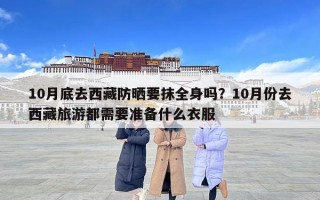 10月底去西藏防晒要抹全身吗？10月份去西藏旅游都需要准备什么衣服