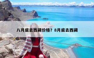 八月底去西藏价格？8月底去西藏