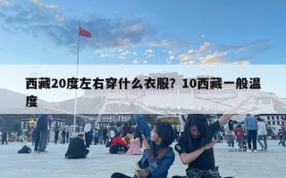 西藏20度左右穿什么衣服？10西藏一般温度