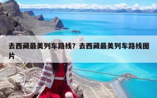 去西藏最美列车路线？去西藏最美列车路线图片