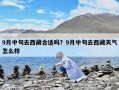 9月中旬去西藏合适吗？9月中旬去西藏天气怎么样