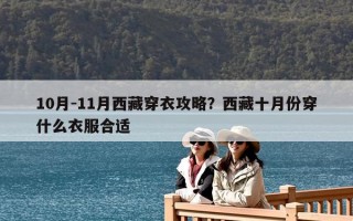 10月-11月西藏穿衣攻略？西藏十月份穿什么衣服合适