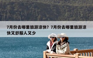 7月份去哪里旅游凉快？7月份去哪里旅游凉快又舒服人又少