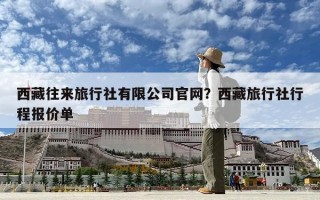 西藏往来旅行社有限公司官网？西藏旅行社行程报价单