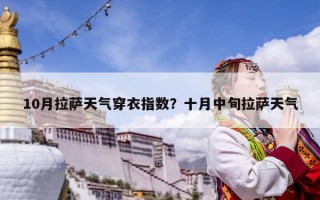 10月拉萨天气穿衣指数？十月中旬拉萨天气