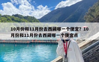 10月份和11月份去西藏哪一个便宜？10月份和11月份去西藏哪一个便宜点