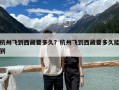 杭州飞到西藏要多久？杭州飞到西藏要多久能到