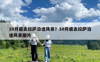 10月底去拉萨沿途风景？10月底去拉萨沿途风景图片