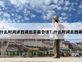 什么时间进西藏旅游最合适？什么时间去西藏