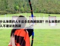 什么体质的人不适合去西藏旅游？什么体质的人不建议去西藏