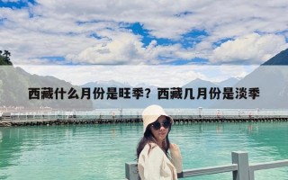 西藏什么月份是旺季？西藏几月份是淡季