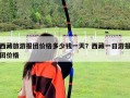西藏旅游报团价格多少钱一天？西藏一日游报团价格