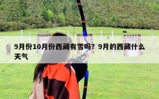 9月份10月份西藏有雪吗？9月的西藏什么天气