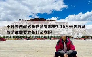 十月去西藏必备物品有哪些？10月份去西藏旅游都需要准备什么衣服