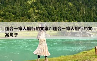 适合一家人旅行的文案？适合一家人旅行的文案句子