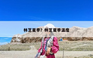 林芝夏季？林芝夏季温度
