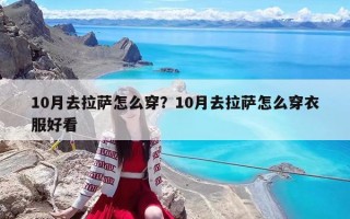 10月去拉萨怎么穿？10月去拉萨怎么穿衣服好看