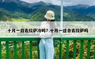 十月一日去拉萨冷吗？十月一适合去拉萨吗
