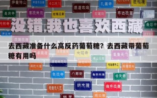 去西藏准备什么高反药葡萄糖？去西藏带葡萄糖有用吗