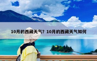 10月的西藏天气？10月的西藏天气如何