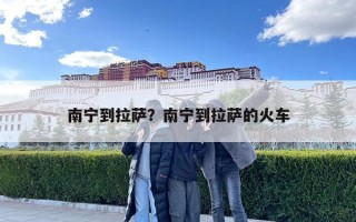 南宁到拉萨？南宁到拉萨的火车