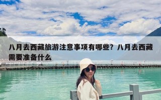 八月去西藏旅游注意事项有哪些？八月去西藏需要准备什么