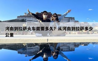 河南到拉萨火车需要多久？从河南到拉萨多少公里