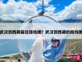 武汉到西藏最佳路线图？武汉到西藏的路线图