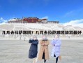 几月去拉萨跟团？几月去拉萨跟团旅游最好