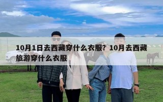 10月1日去西藏穿什么衣服？10月去西藏旅游穿什么衣服