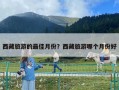 西藏旅游的最佳月份？西藏旅游哪个月份好