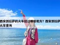 西安到拉萨的火车经过哪些地方？西安到拉萨火车查询