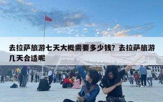 去拉萨旅游七天大概需要多少钱？去拉萨旅游几天合适呢
