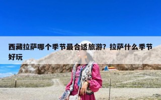 西藏拉萨哪个季节最合适旅游？拉萨什么季节好玩