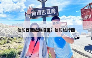 信阳西藏旅游报团？信阳旅行团