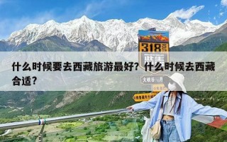 什么时候要去西藏旅游最好？什么时候去西藏合适?