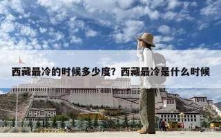 西藏最冷的时候多少度？西藏最冷是什么时候
