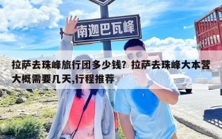 拉萨去珠峰旅行团多少钱？拉萨去珠峰大本营大概需要几天,行程推荐