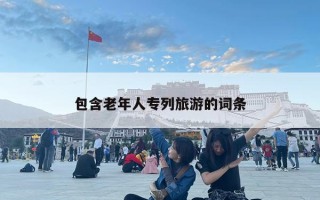 包含老年人专列旅游的词条
