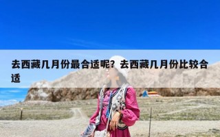 去西藏几月份最合适呢？去西藏几月份比较合适