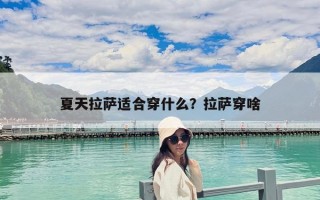 夏天拉萨适合穿什么？拉萨穿啥