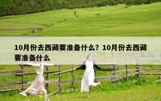 10月份去西藏要准备什么？10月份去西藏要准备什么