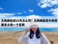 去西藏旅游20天怎么样？去西藏旅游大概需要多少钱一个星期