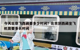 今天北京飞西藏要多少时间？北京到西藏坐飞机需要多长时间