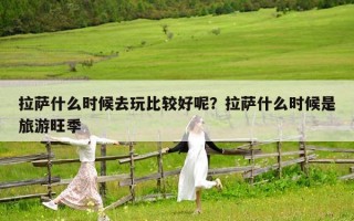 拉萨什么时候去玩比较好呢？拉萨什么时候是旅游旺季