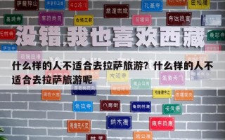 什么样的人不适合去拉萨旅游？什么样的人不适合去拉萨旅游呢