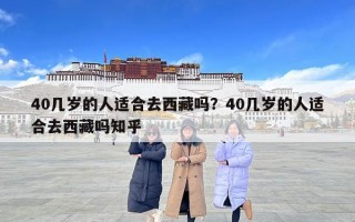40几岁的人适合去西藏吗？40几岁的人适合去西藏吗知乎