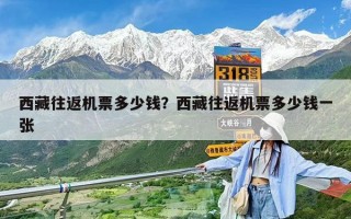 西藏往返机票多少钱？西藏往返机票多少钱一张