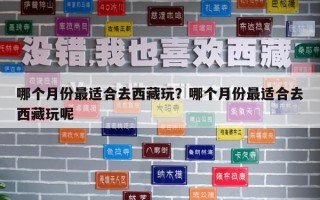 哪个月份最适合去西藏玩？哪个月份最适合去西藏玩呢