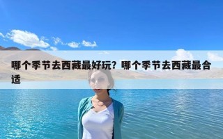 哪个季节去西藏最好玩？哪个季节去西藏最合适